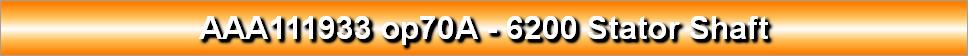 AAA111933 op70A - 6200 Stator Shaft