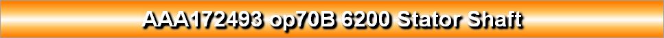 AAA172493 op70B 6200 Stator Shaft