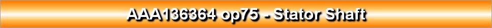 AAA136364 op75 - Stator Shaft