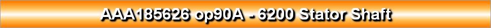AAA185626 op90A - 6200 Stator Shaft