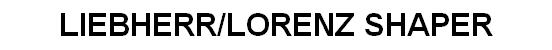 LIEBHERR/LORENZ SHAPER