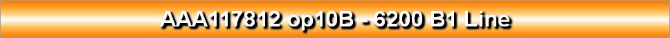 AAA117812 op10B - 6200 B1 Line