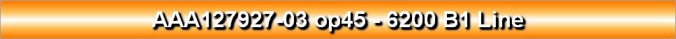 AAA127927-03 op45 - 6200 B1 Line