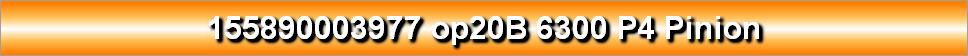 155890003977 op20B 6300 P4 Pinion